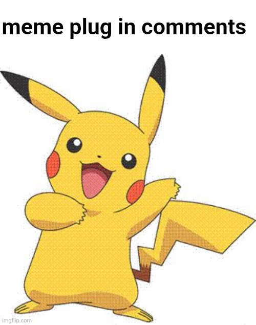 ty | meme plug in comments | image tagged in pokemon,pikachu,meme plug,memes,plug,upvote please | made w/ Imgflip meme maker