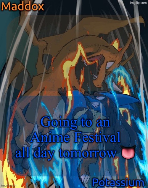 maddox and potassium - charizard and lucario temp | Going to an Anime Festival all day tomorrow 👅 | image tagged in maddox and potassium - charizard and lucario temp | made w/ Imgflip meme maker