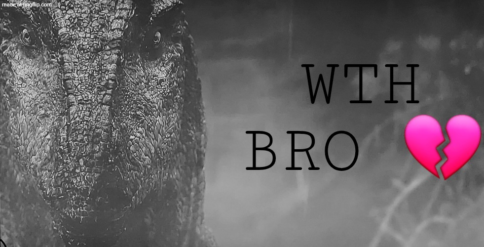 Allosaurus black and white | WTH BRO 💔 | image tagged in reaction,dinosaur,dinosaurs,allosaurus | made w/ Imgflip meme maker