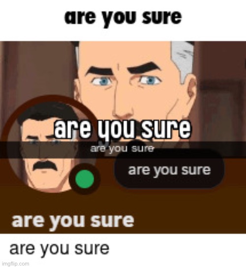 are you sure | image tagged in are you sure | made w/ Imgflip meme maker