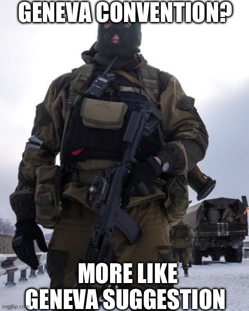 Geneva Suggestion | GENEVA CONVENTION? MORE LIKE GENEVA SUGGESTION | image tagged in military humor | made w/ Imgflip meme maker