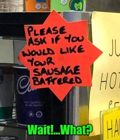 Do you mean like smacked around or deep fried? | Wait!...What? | image tagged in funny,sausage,battered,ouch | made w/ Imgflip meme maker