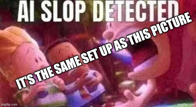 AI SLOP DETECTED | IT'S THE SAME SET UP AS THIS PICTURE | image tagged in ai slop detected | made w/ Imgflip meme maker