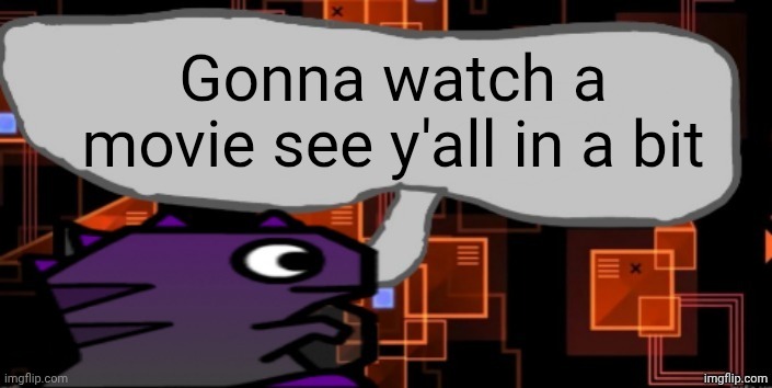 Updated severiteez announcement template | Gonna watch a movie see y'all in a bit | image tagged in updated severiteez announcement template | made w/ Imgflip meme maker