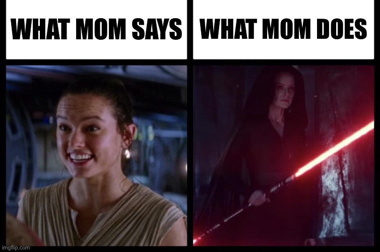 Rey Happy Evil | WHAT MOM DOES; WHAT MOM SAYS | image tagged in rey happy evil | made w/ Imgflip meme maker