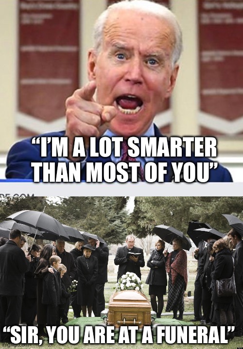 Jessie Jackson’s funeral | “I’M A LOT SMARTER THAN MOST OF YOU”; “SIR, YOU ARE AT A FUNERAL” | image tagged in joe biden no malarkey,funeral,politics,political meme,politics lol | made w/ Imgflip meme maker