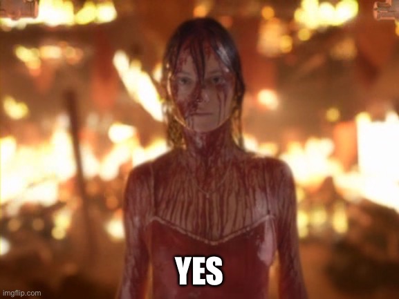 Carrie White (2002) in pig's blood | YES | image tagged in carrie white 2002 in pig's blood | made w/ Imgflip meme maker