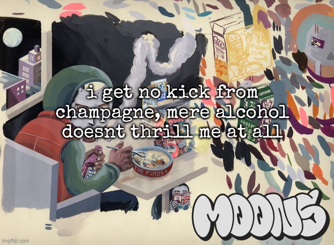 moons mf doom temp | i get no kick from champagne, mere alcohol doesnt thrill me at all | image tagged in moons mf doom temp | made w/ Imgflip meme maker