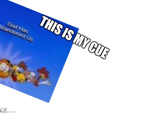 THIS IS MY CUE | made w/ Imgflip meme maker
