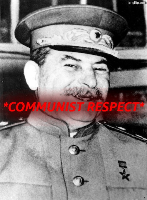 Stalin smile | *COMMUNIST RESPECT* | image tagged in stalin smile | made w/ Imgflip meme maker