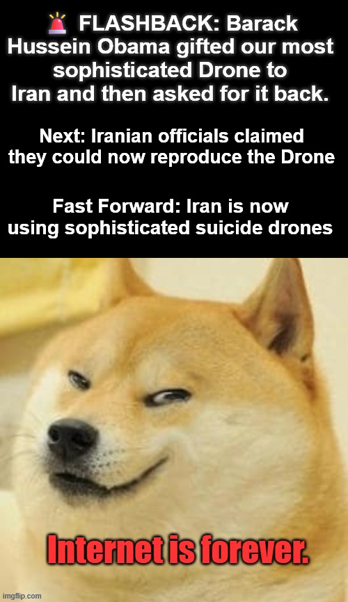 ? FLASHBACK: Barack Hussein Obama gifted our most sophisticated Drone to Iran and then asked for it back. Next: Iranian officials claimed th | made w/ Imgflip meme maker