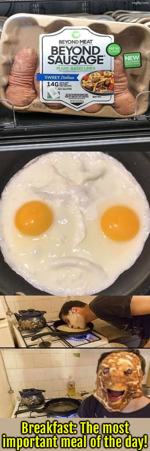The Most Important Meal Of The Day | Breakfast: The most important meal of the day! | image tagged in cursed images,breakfast,what a terrible day to have eyes,fake meat,excuse me wtf,creepy face | made w/ Imgflip meme maker
