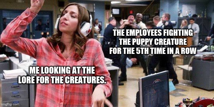 just tried lobotomy corp | THE EMPLOYEES FIGHTING THE PUPPY CREATURE FOR THE 5TH TIME IN A ROW; ME LOOKING AT THE LORE FOR THE CREATURES. | image tagged in gina linetti | made w/ Imgflip meme maker