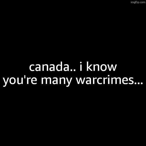 france + britain = canada | canada.. i know you're many warcrimes... | made w/ Imgflip meme maker