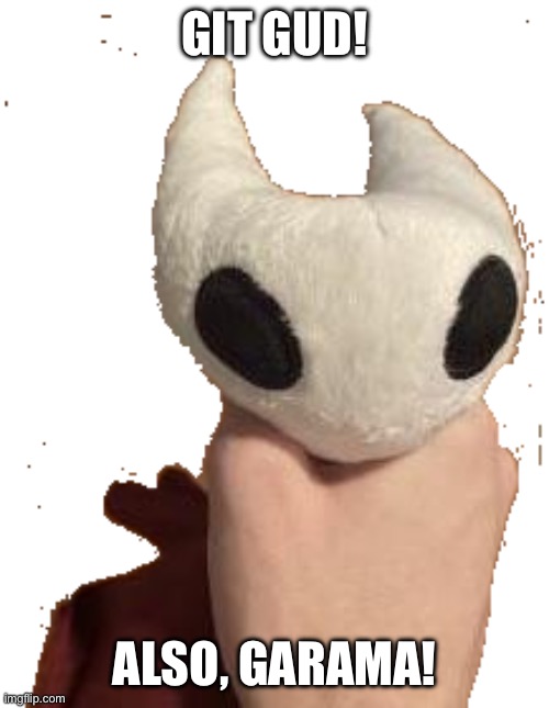 Hornet GRAB | GIT GUD! ALSO, GARAMA! | image tagged in hornet grab | made w/ Imgflip meme maker