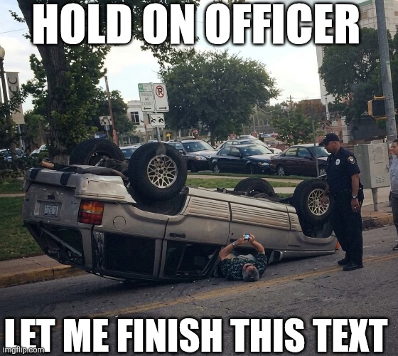 Hold On Officer | HOLD ON OFFICER; LET ME FINISH THIS TEXT | image tagged in chrisjoines1 | made w/ Imgflip meme maker
