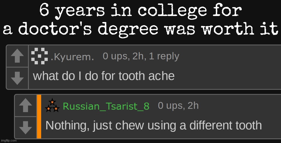 6 years in college for a doctor's degree was worth it | made w/ Imgflip meme maker