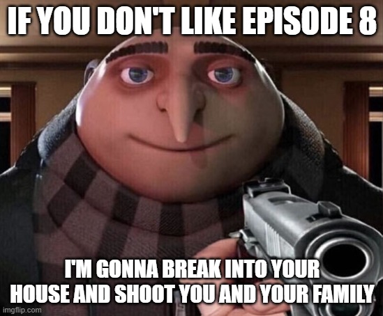 Goose on March 20th: | IF YOU DON'T LIKE EPISODE 8; I'M GONNA BREAK INTO YOUR HOUSE AND SHOOT YOU AND YOUR FAMILY | image tagged in gru gun,tadc 8,the amazing digital circus,gooseworx | made w/ Imgflip meme maker