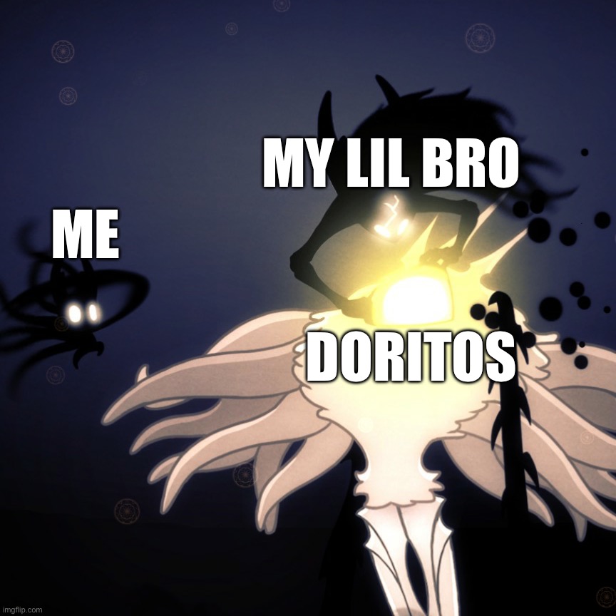 Nacho Cheese, not Cool Ranch. | MY LIL BRO; ME; DORITOS | image tagged in hollow knight radiance | made w/ Imgflip meme maker
