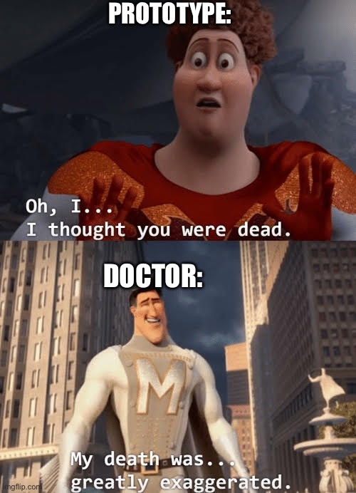 My death was greatly exaggerated | PROTOTYPE:; DOCTOR: | image tagged in my death was greatly exaggerated | made w/ Imgflip meme maker