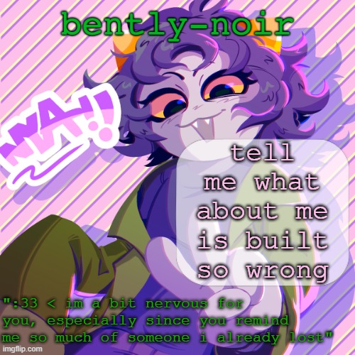 bently-noir nepeta temp | tell me what about me is built so wrong | image tagged in bently-noir nepeta temp | made w/ Imgflip meme maker