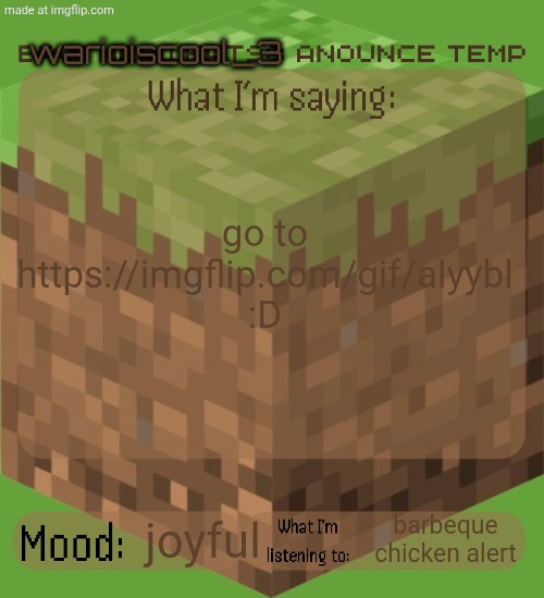 aaAaaaaaAAaaaAAaAaaAAAaaaaAa | warioiscool_3; go to https://imgflip.com/gif/alyybl :D; joyful; barbeque chicken alert | image tagged in brotherwhat98 anounce temp made by arabmogus,not really a gif,funny | made w/ Imgflip meme maker