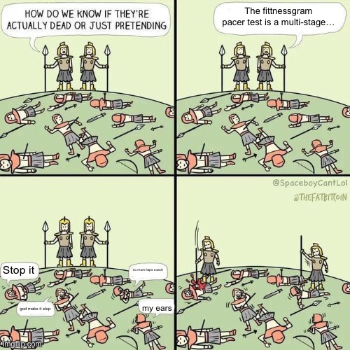 How do we know if they're actually dead | The fittnessgram pacer test is a multi-stage…; Stop it; no more laps coach; my ears; god make it stop | image tagged in how do we know if they're actually dead | made w/ Imgflip meme maker