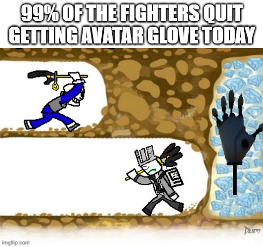 99% of the Fighters quit getting avatar glove today | 99% OF THE FIGHTERS QUIT GETTING AVATAR GLOVE TODAY | image tagged in never give up,memes,slap battles,roblox | made w/ Imgflip meme maker