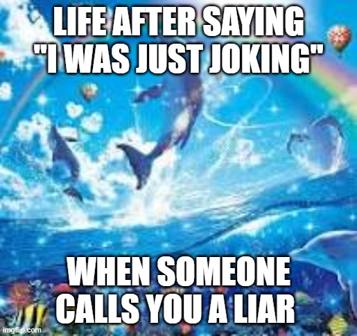 How life feels when: | LIFE AFTER SAYING "I WAS JUST JOKING"; WHEN SOMEONE CALLS YOU A LIAR | image tagged in how life feels when | made w/ Imgflip meme maker