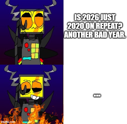 every year still sucks in this 10 year decade (in my opinion) | IS 2026 JUST 2020 ON REPEAT? ANOTHER BAD YEAR. ... | image tagged in tellx meme scratch | made w/ Imgflip meme maker