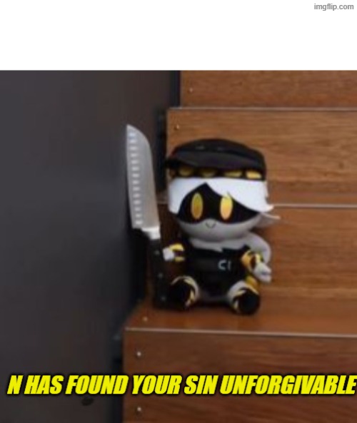 N has found your sin unforgivable | image tagged in n has found your sin unforgivable | made w/ Imgflip meme maker