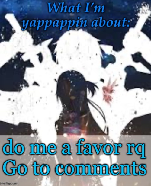 Yes | do me a favor rq
Go to comments | image tagged in brads yappin temp | made w/ Imgflip meme maker