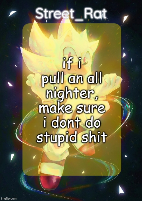 Rat's hyper sonic temp | if i pull an all nighter, make sure i dont do stupid shit | image tagged in rat's hyper sonic temp | made w/ Imgflip meme maker