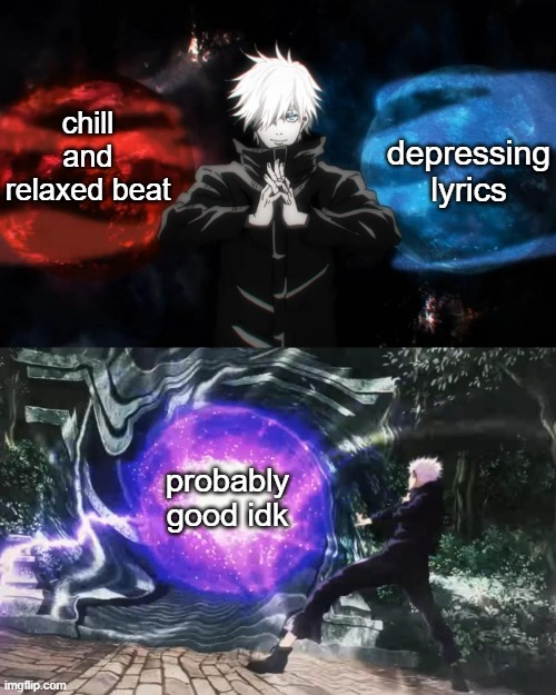 been cooking some bullshit and it'll be done probably by next week | depressing lyrics; chill and relaxed beat; probably good idk | made w/ Imgflip meme maker