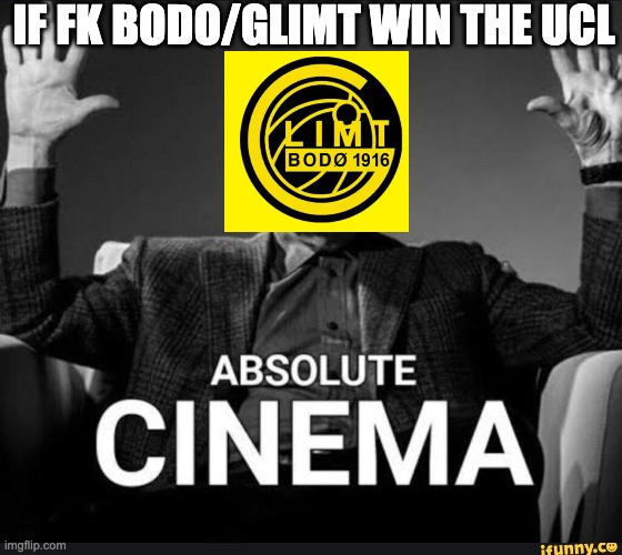 Absolute Cinema | IF FK BODO/GLIMT WIN THE UCL | image tagged in absolute cinema | made w/ Imgflip meme maker