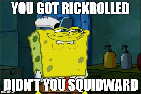 Don't You Squidward | YOU GOT RICKROLLED DIDN'T YOU SQUIDWARD | image tagged in memes,dont you squidward | made w/ Imgflip meme maker