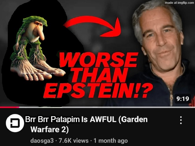 worse than epstein | Brr Brr Patapim | image tagged in worse than epstein,italian brainrot | made w/ Imgflip meme maker