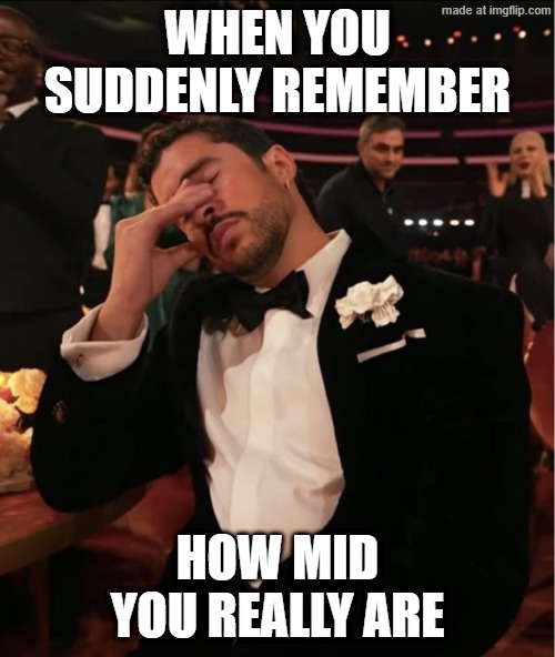 bAd bUnNy bAby | WHEN YOU SUDDENLY REMEMBER; HOW MID YOU REALLY ARE | image tagged in bad bunny grammy wtf | made w/ Imgflip meme maker