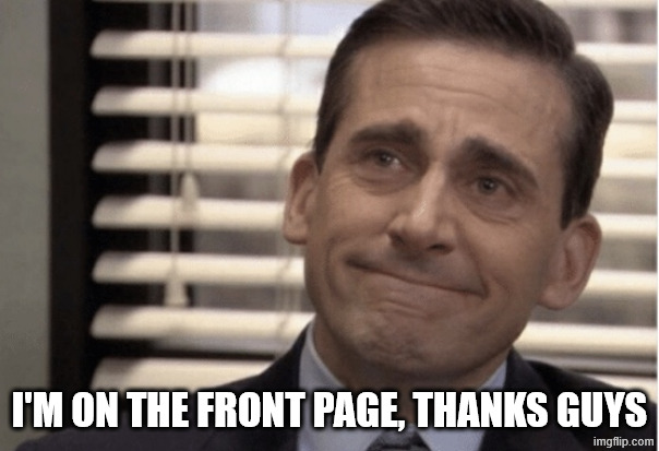 Proudness | I'M ON THE FRONT PAGE, THANKS GUYS | image tagged in proudness | made w/ Imgflip meme maker