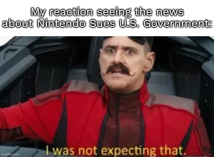 This might be the first time I have to be on Nintendo's side, since I hate that US President even more! | My reaction seeing the news about Nintendo Sues U.S. Government: | image tagged in i was not expecting that,nintendo,government | made w/ Imgflip meme maker