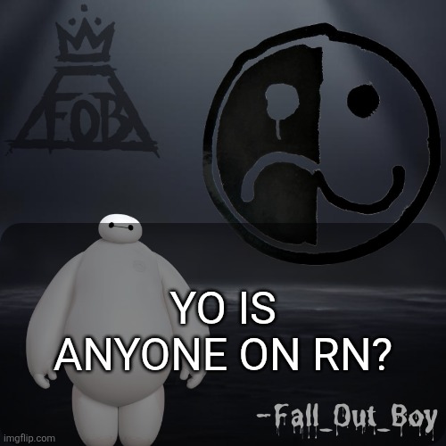 Fall_Out_Boy 's Announcement Template | YO IS ANYONE ON RN? | image tagged in fall_out_boy 's announcement template | made w/ Imgflip meme maker