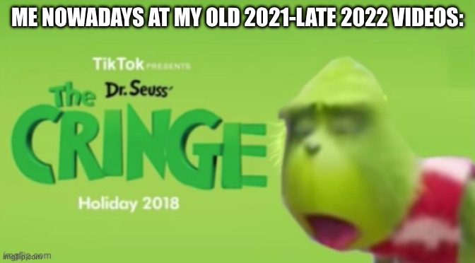 I evolve to hate things too y’know | ME NOWADAYS AT MY OLD 2021-LATE 2022 VIDEOS: | image tagged in dr seuss the cringe,youtube,channel,cringe worthy,infinity cringe,cringe button | made w/ Imgflip meme maker