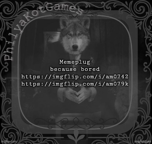 Wolf on a chair v2 | Memeplug because bored
https://imgflip.com/i/am0742
https://imgflip.com/i/am079k | image tagged in wolf on a chair v2 | made w/ Imgflip meme maker