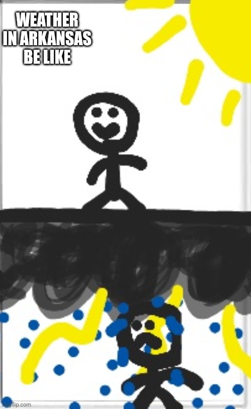 Bad weather | WEATHER IN ARKANSAS BE LIKE | image tagged in arkansas,weather,new meme | made w/ Imgflip meme maker