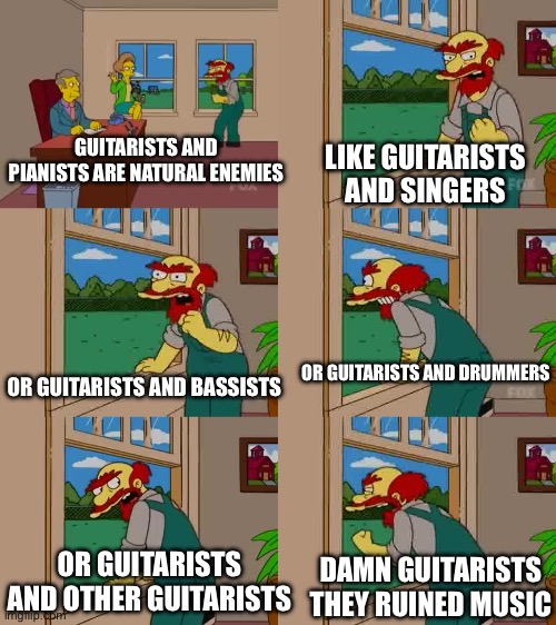 Yes I’m a pianist | GUITARISTS AND PIANISTS ARE NATURAL ENEMIES; LIKE GUITARISTS AND SINGERS; OR GUITARISTS AND BASSISTS; OR GUITARISTS AND DRUMMERS; OR GUITARISTS AND OTHER GUITARISTS; DAMN GUITARISTS THEY RUINED MUSIC | image tagged in piano,guitar,bass,singer,drummer,memes | made w/ Imgflip meme maker