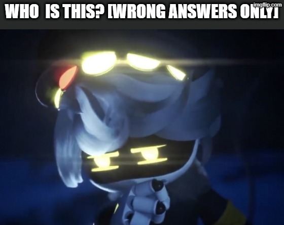 Umm N | WHO  IS THIS? [WRONG ANSWERS ONLY] | image tagged in umm n | made w/ Imgflip meme maker