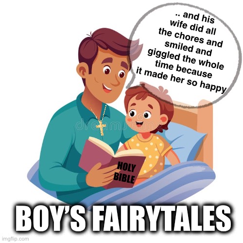Boy’s Fairytales | .. and his wife did all the chores and smiled and giggled the whole time because it made her so happy; HOLY BIBLE; BOY’S FAIRYTALES | image tagged in dad reading bedtime story | made w/ Imgflip meme maker