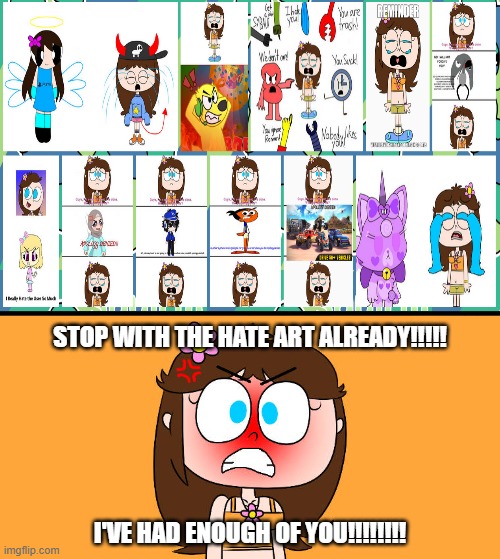 How to make ChiareyChan very angry | STOP WITH THE HATE ART ALREADY!!!!! I'VE HAD ENOUGH OF YOU!!!!!!!! | image tagged in alright i get it,chiareychan,deviantart,scumbob wiki sucks,stop it,why are you reading the tags | made w/ Imgflip meme maker