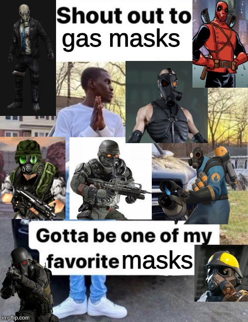 Gas masks FTW | gas masks; masks | image tagged in shout out to my favorite | made w/ Imgflip meme maker