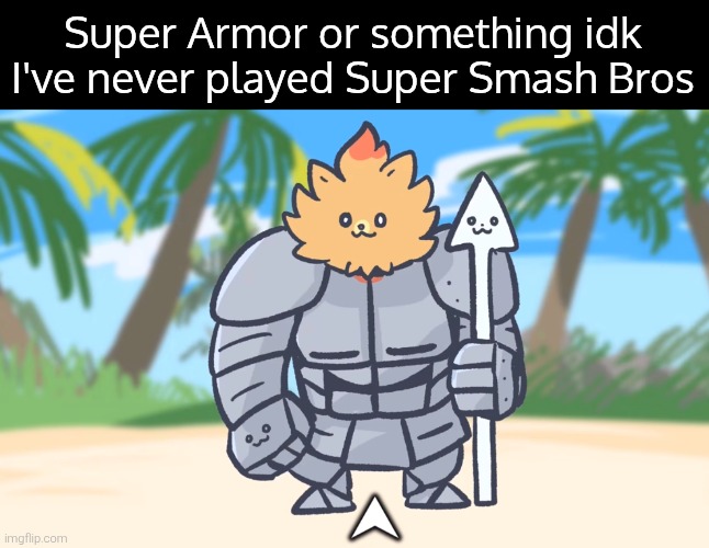 Is that super armor you guys who played Super Smash Bros mentions? | Super Armor or something idk I've never played Super Smash Bros | image tagged in armor,super smash bros | made w/ Imgflip meme maker